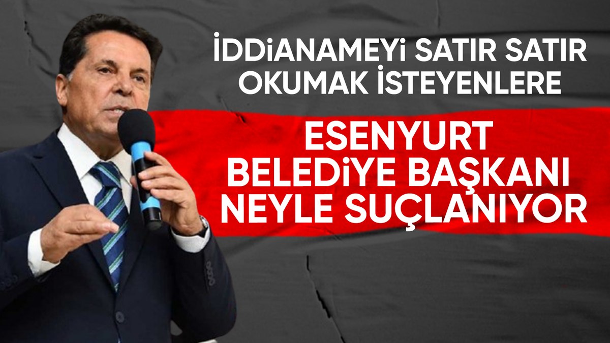 Tutuklanan Esenyurt Belediye Başkanı Ahmet Özer hakkında hazırlanan iddianame ortaya çıktı